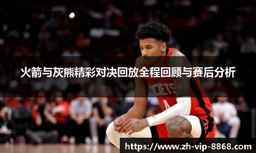 火箭与灰熊精彩对决回放全程回顾与赛后分析