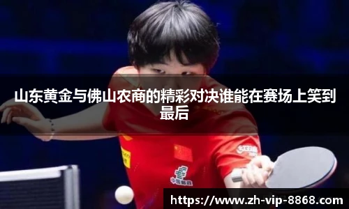 山东黄金与佛山农商的精彩对决谁能在赛场上笑到最后