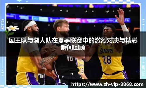 国王队与湖人队在夏季联赛中的激烈对决与精彩瞬间回顾